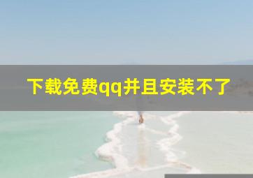 下载免费qq并且安装不了