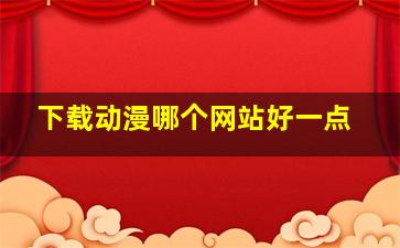 下载动漫哪个网站好一点