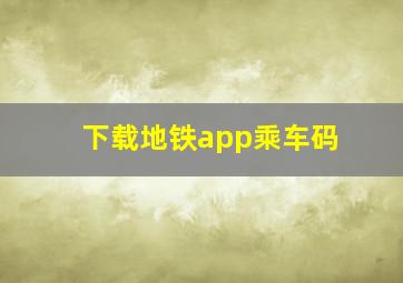 下载地铁app乘车码