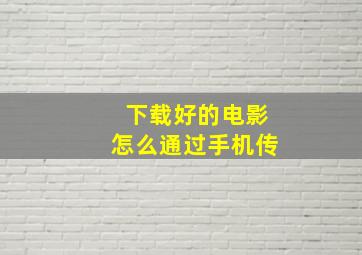 下载好的电影怎么通过手机传