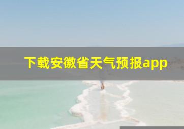 下载安徽省天气预报app