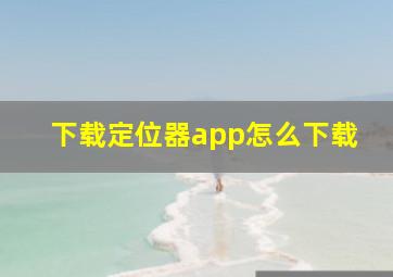 下载定位器app怎么下载