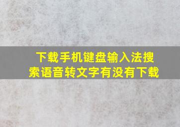 下载手机键盘输入法搜索语音转文字有没有下载