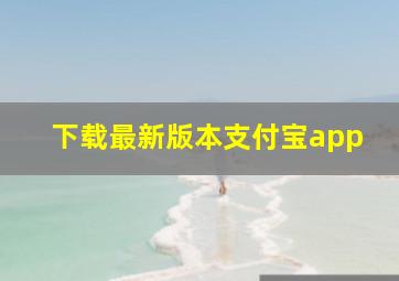 下载最新版本支付宝app