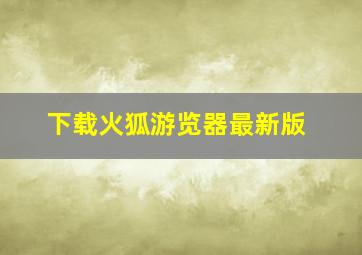 下载火狐游览器最新版