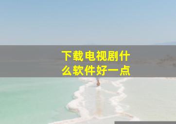 下载电视剧什么软件好一点