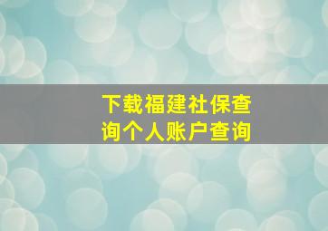 下载福建社保查询个人账户查询