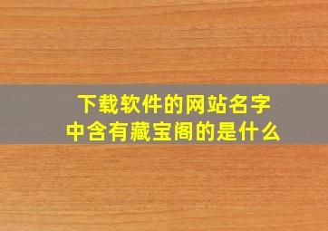 下载软件的网站名字中含有藏宝阁的是什么