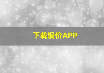 下载铜价APP