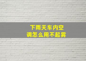 下雨天车内空调怎么用不起雾