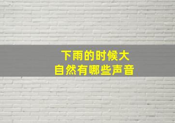 下雨的时候大自然有哪些声音