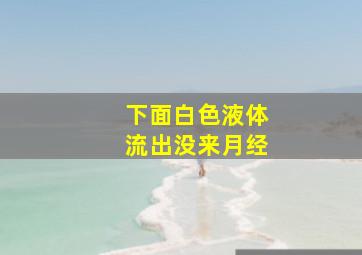 下面白色液体流出没来月经