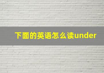 下面的英语怎么读under