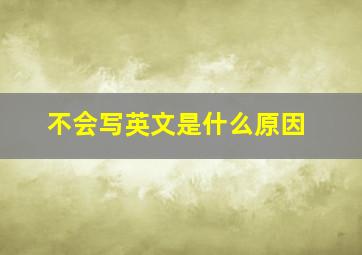 不会写英文是什么原因