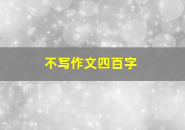 不写作文四百字