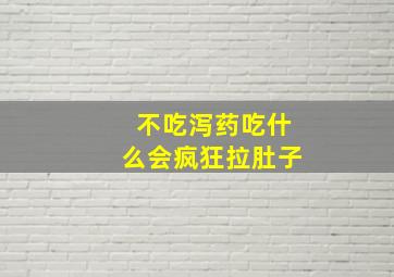 不吃泻药吃什么会疯狂拉肚子