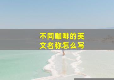 不同咖啡的英文名称怎么写