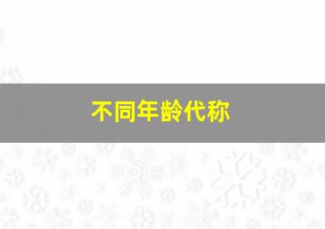 不同年龄代称