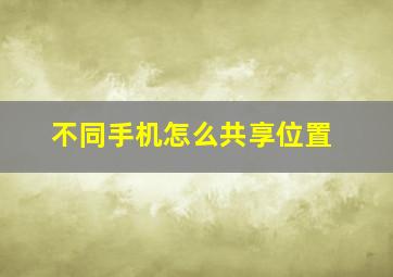 不同手机怎么共享位置