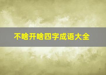 不啥开啥四字成语大全