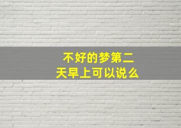 不好的梦第二天早上可以说么