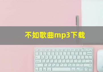 不如歌曲mp3下载