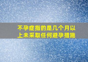 不孕症指的是几个月以上未采取任何避孕措施