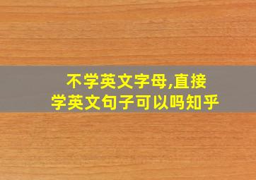 不学英文字母,直接学英文句子可以吗知乎