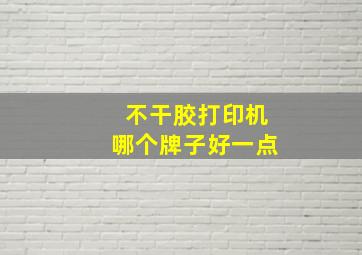 不干胶打印机哪个牌子好一点