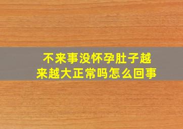 不来事没怀孕肚子越来越大正常吗怎么回事