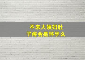 不来大姨妈肚子疼会是怀孕么