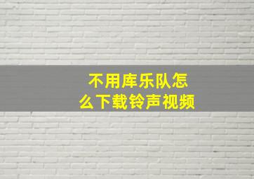 不用库乐队怎么下载铃声视频