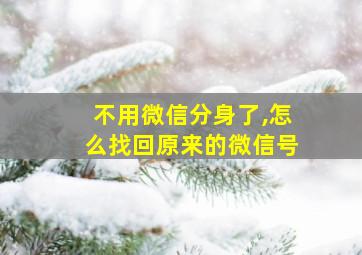 不用微信分身了,怎么找回原来的微信号