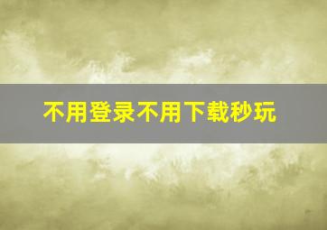 不用登录不用下载秒玩