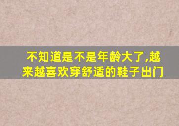 不知道是不是年龄大了,越来越喜欢穿舒适的鞋子出门