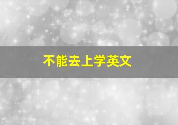 不能去上学英文