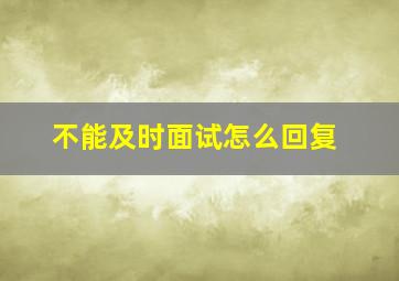 不能及时面试怎么回复