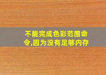 不能完成色彩范围命令,因为没有足够内存