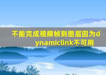 不能完成视频帧到图层因为dynamiclink不可用