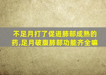 不足月打了促进肺部成熟的药,足月破腹肺部功能齐全嘛