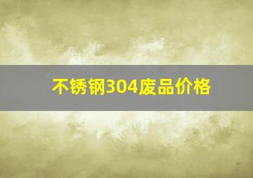 不锈钢304废品价格