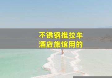 不锈钢推拉车酒店旅馆用的