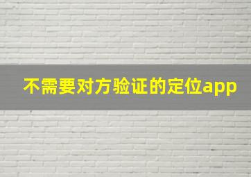 不需要对方验证的定位app