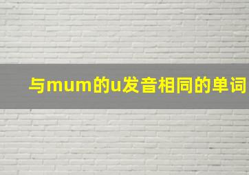 与mum的u发音相同的单词