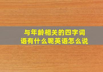 与年龄相关的四字词语有什么呢英语怎么说