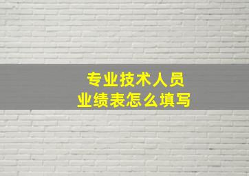 专业技术人员业绩表怎么填写