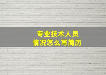 专业技术人员情况怎么写简历