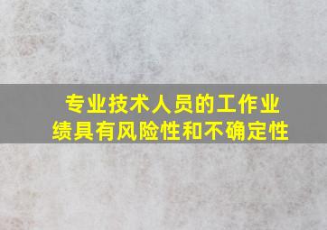 专业技术人员的工作业绩具有风险性和不确定性