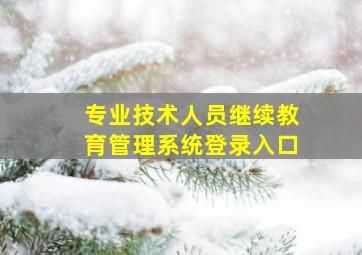 专业技术人员继续教育管理系统登录入口