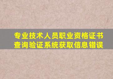 专业技术人员职业资格证书查询验证系统获取信息错误